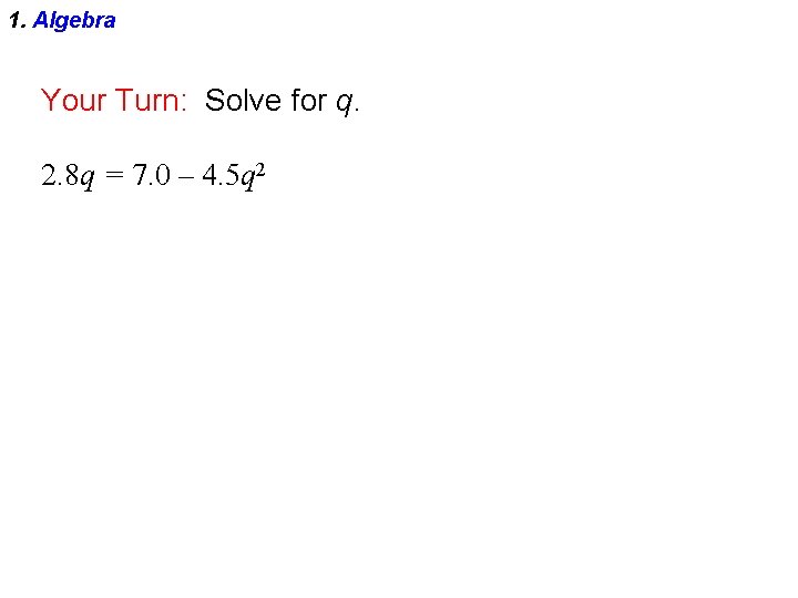 1. Algebra Your Turn: Solve for q. 2. 8 q = 7. 0 –