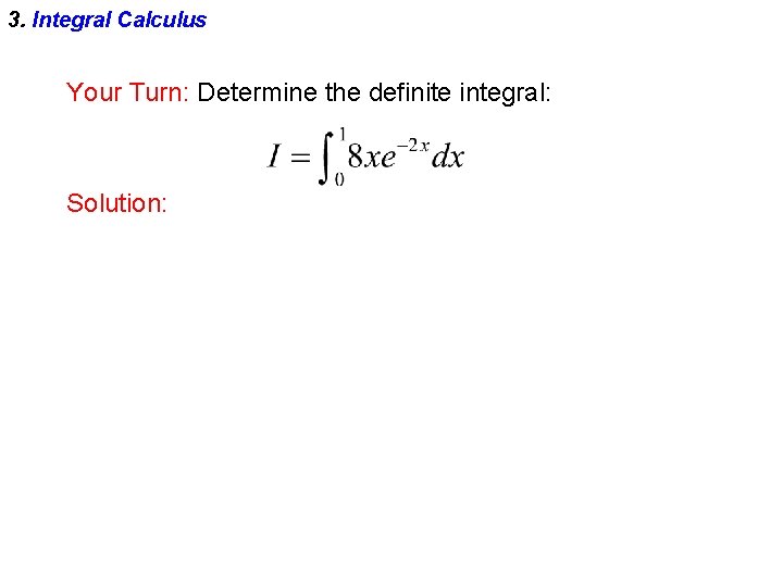 3. Integral Calculus Your Turn: Determine the definite integral: Solution: 