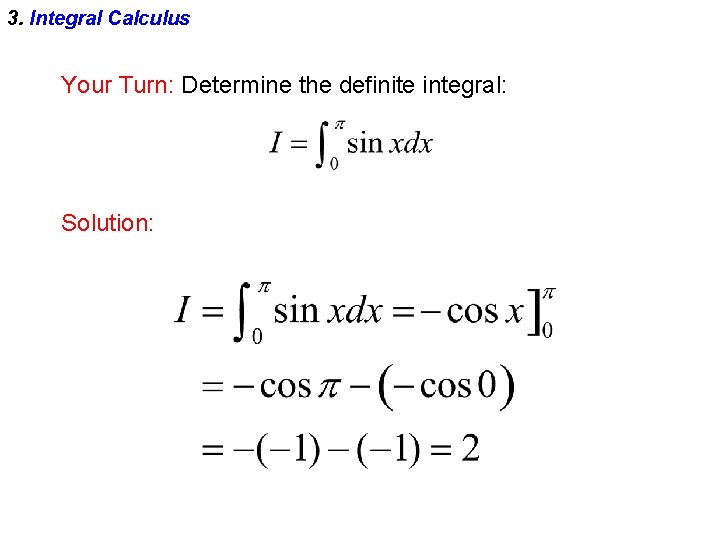 3. Integral Calculus Your Turn: Determine the definite integral: Solution: 