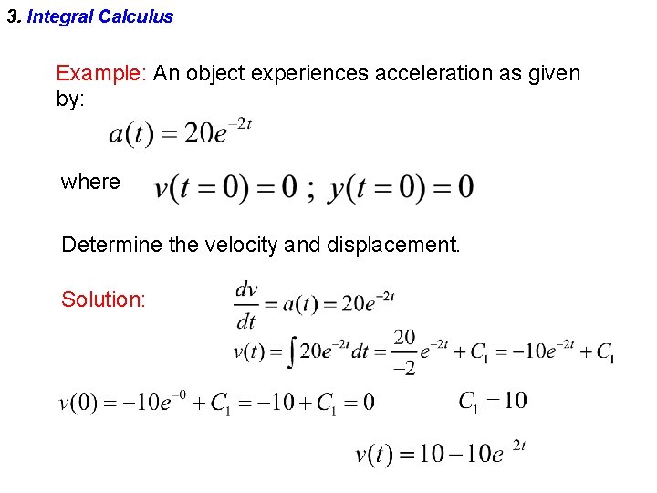 3. Integral Calculus Example: An object experiences acceleration as given by: where Determine the