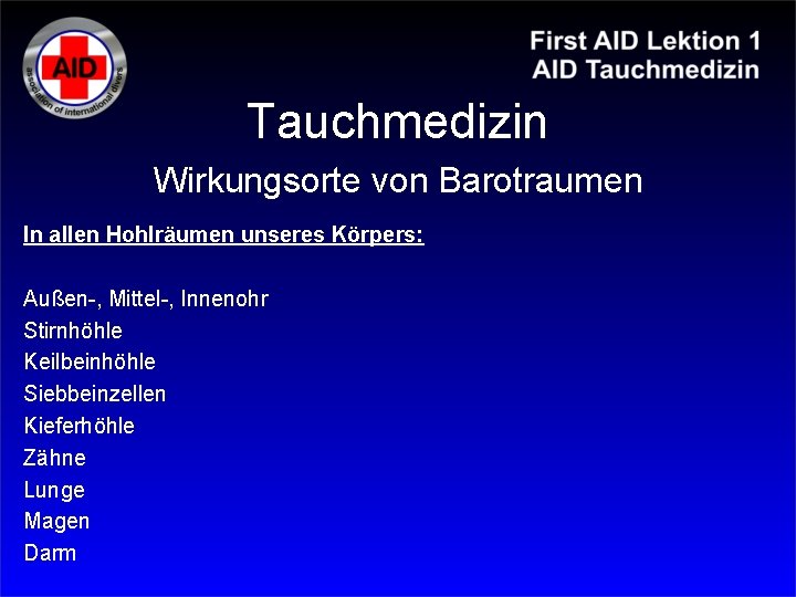 Tauchmedizin Wirkungsorte von Barotraumen In allen Hohlräumen unseres Körpers: Außen-, Mittel-, Innenohr Stirnhöhle Keilbeinhöhle