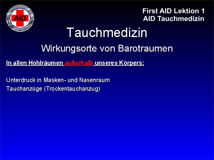 Tauchmedizin Wirkungsorte von Barotraumen In allen Hohlräumen außerhalb unseres Körpers: Unterdruck in Masken- und