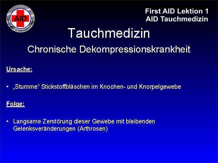 Tauchmedizin Chronische Dekompressionskrankheit Ursache: • „Stumme“ Stickstoffbläschen im Knochen- und Knorpelgewebe Folge: • Langsame