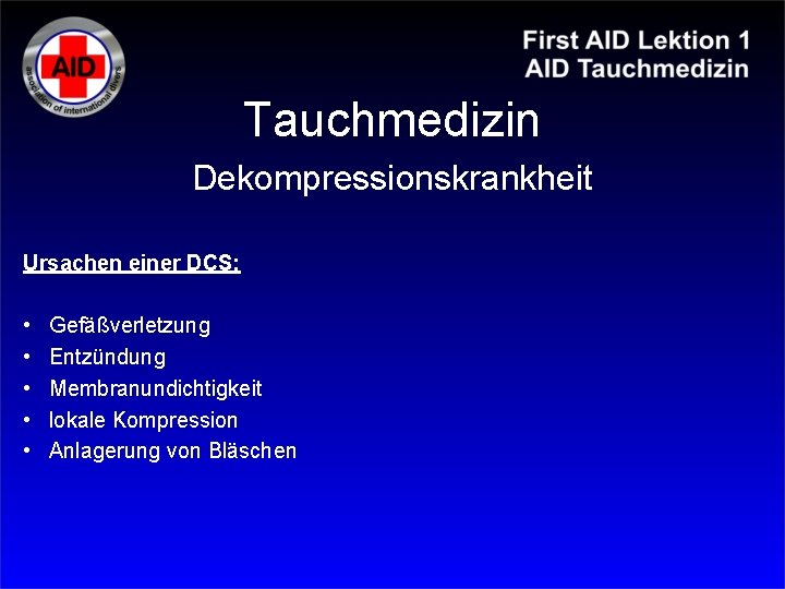 Tauchmedizin Dekompressionskrankheit Ursachen einer DCS: • • • Gefäßverletzung Entzündung Membranundichtigkeit lokale Kompression Anlagerung