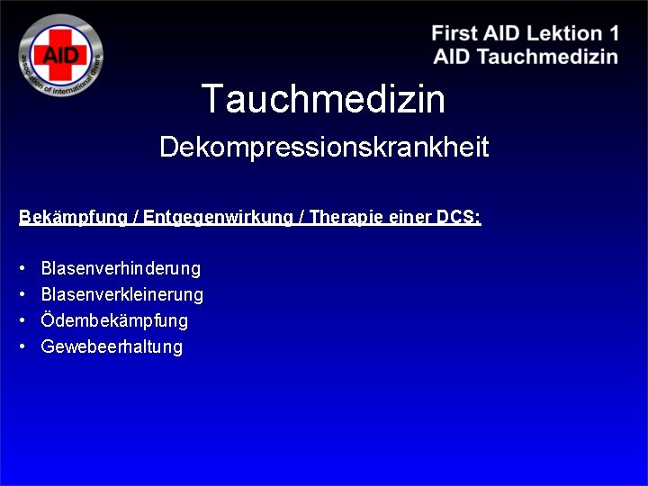 Tauchmedizin Dekompressionskrankheit Bekämpfung / Entgegenwirkung / Therapie einer DCS: • • Blasenverhinderung Blasenverkleinerung Ödembekämpfung