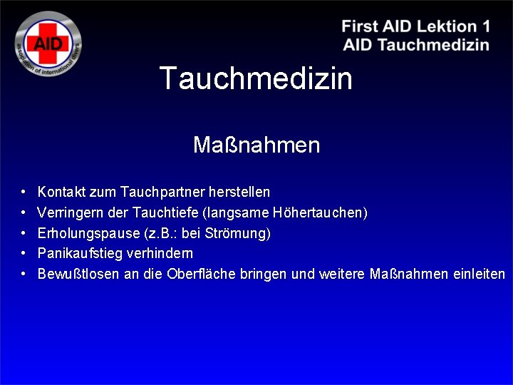 Tauchmedizin Maßnahmen • • • Kontakt zum Tauchpartner herstellen Verringern der Tauchtiefe (langsame Höhertauchen)