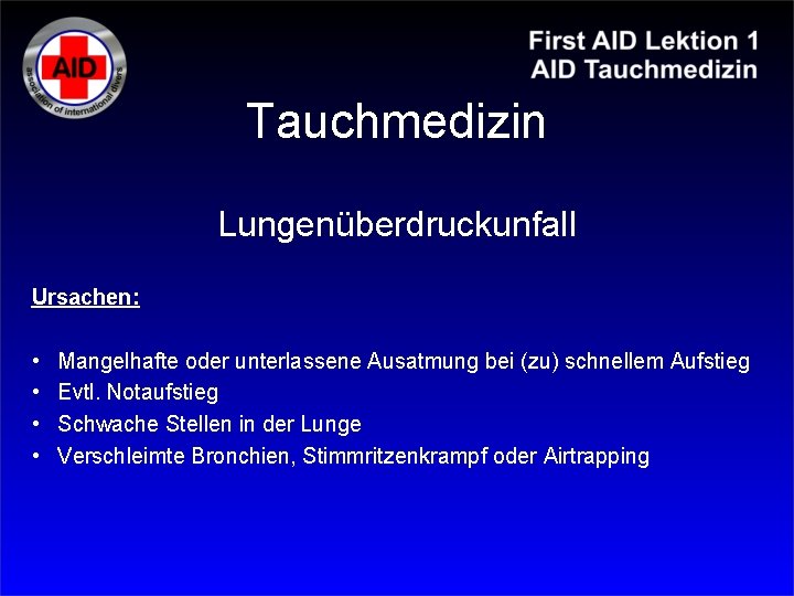 Tauchmedizin Lungenüberdruckunfall Ursachen: • • Mangelhafte oder unterlassene Ausatmung bei (zu) schnellem Aufstieg Evtl.