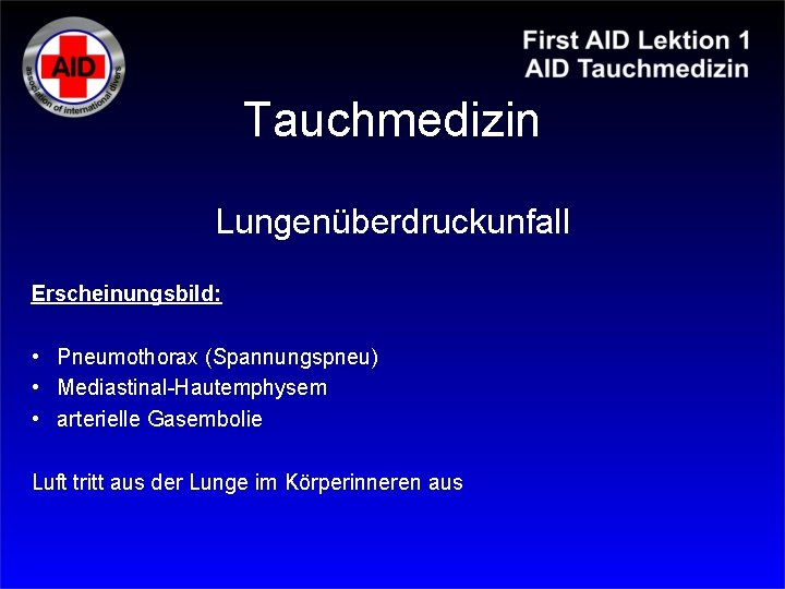 Tauchmedizin Lungenüberdruckunfall Erscheinungsbild: • Pneumothorax (Spannungspneu) • Mediastinal-Hautemphysem • arterielle Gasembolie Luft tritt aus Tauchmedizin Lungenüberdruckunfall Erscheinungsbild: • Pneumothorax (Spannungspneu) • Mediastinal-Hautemphysem • arterielle Gasembolie Luft tritt aus
