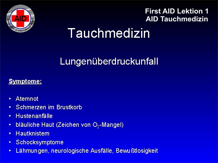 Tauchmedizin Lungenüberdruckunfall Symptome: • • Atemnot Schmerzen im Brustkorb Hustenanfälle bläuliche Haut (Zeichen von