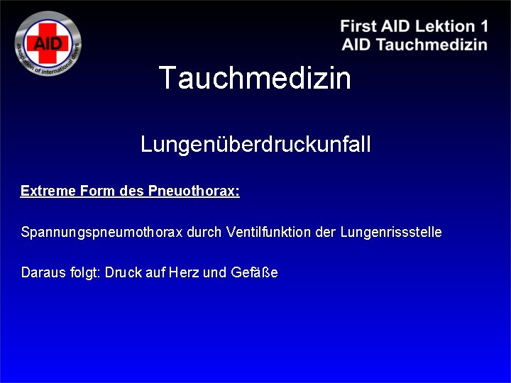 Tauchmedizin Lungenüberdruckunfall Extreme Form des Pneuothorax: Spannungspneumothorax durch Ventilfunktion der Lungenrissstelle Daraus folgt: Druck Tauchmedizin Lungenüberdruckunfall Extreme Form des Pneuothorax: Spannungspneumothorax durch Ventilfunktion der Lungenrissstelle Daraus folgt: Druck