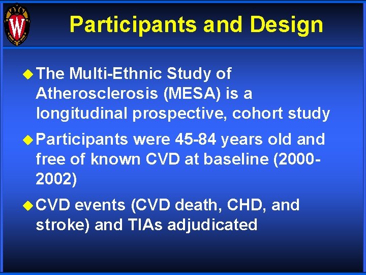 Participants and Design u The Multi-Ethnic Study of Atherosclerosis (MESA) is a longitudinal prospective,