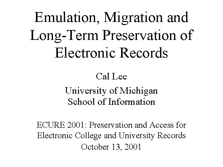 Emulation, Migration and Long-Term Preservation of Electronic Records Cal Lee University of Michigan School