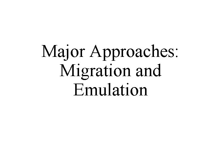 Major Approaches: Migration and Emulation 