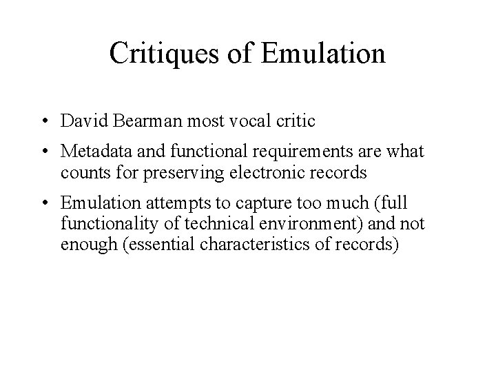 Critiques of Emulation • David Bearman most vocal critic • Metadata and functional requirements