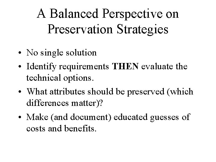 A Balanced Perspective on Preservation Strategies • No single solution • Identify requirements THEN