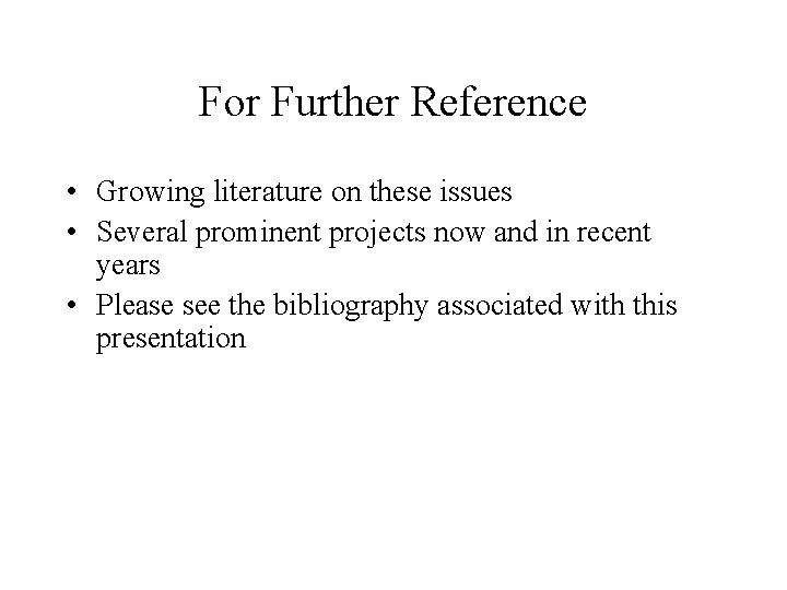 For Further Reference • Growing literature on these issues • Several prominent projects now