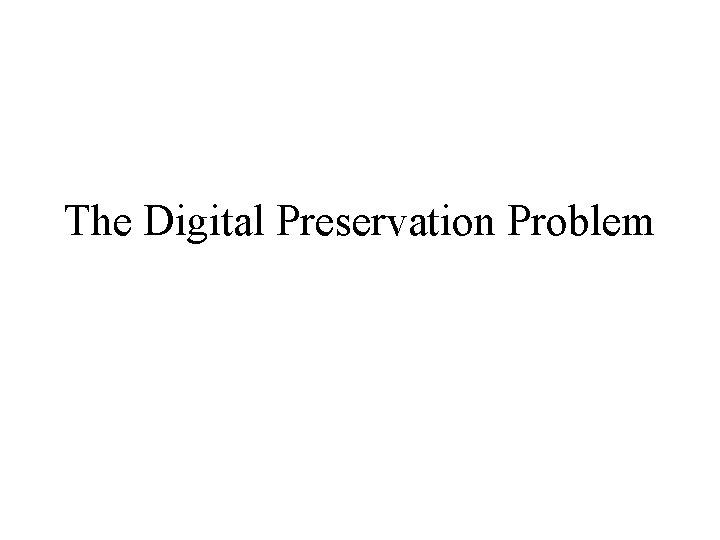 The Digital Preservation Problem 