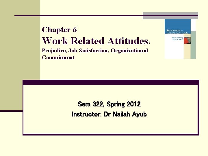 Chapter 6 Work Related Attitudes: Prejudice, Job Satisfaction, Organizational Commitment Sem 322, Spring 2012