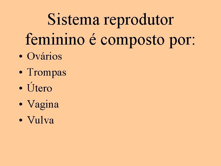 Sistema reprodutor feminino é composto por: • • • Ovários Trompas Útero Vagina Vulva