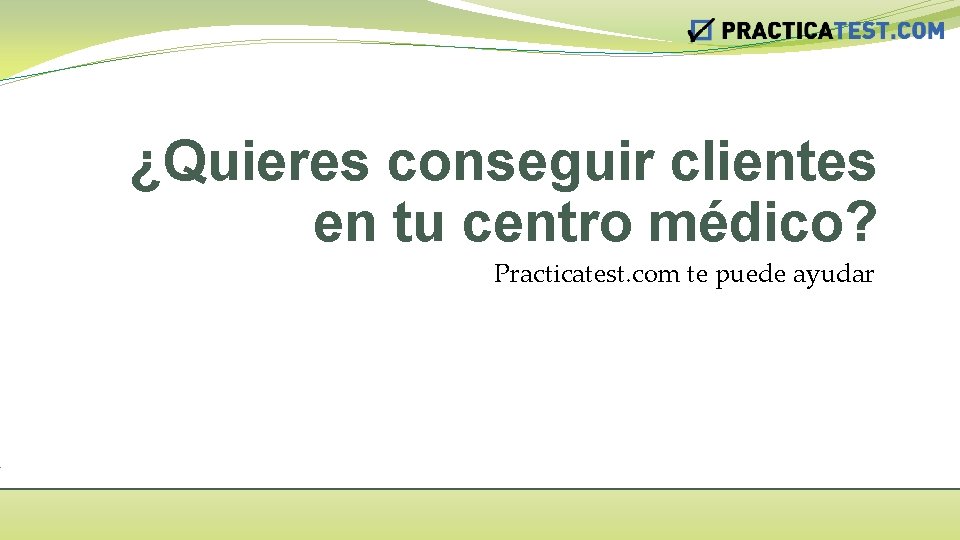 ¿Quieres conseguir clientes en tu centro médico? Practicatest. com te puede ayudar 