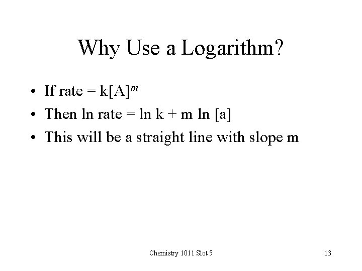 Why Use a Logarithm? • If rate = k[A]m • Then ln rate =