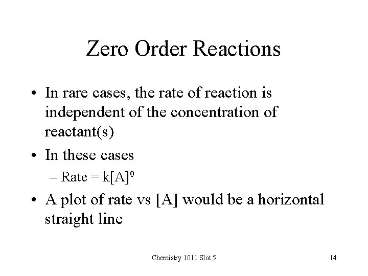 Zero Order Reactions • In rare cases, the rate of reaction is independent of