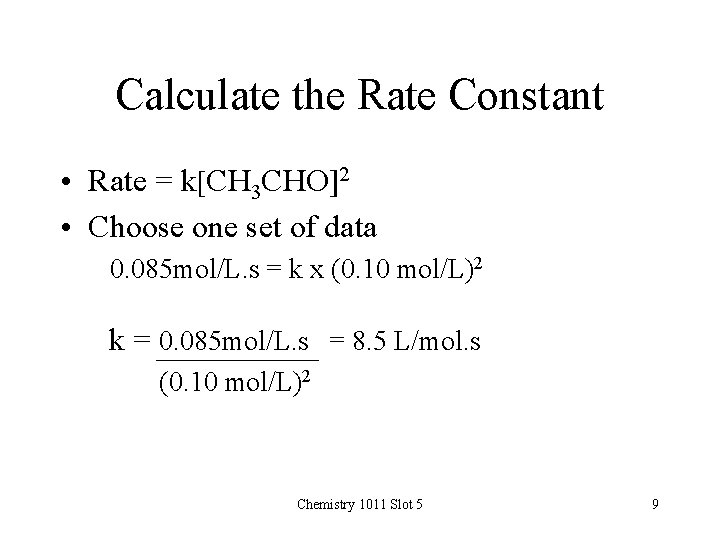 Calculate the Rate Constant • Rate = k[CH 3 CHO]2 • Choose one set