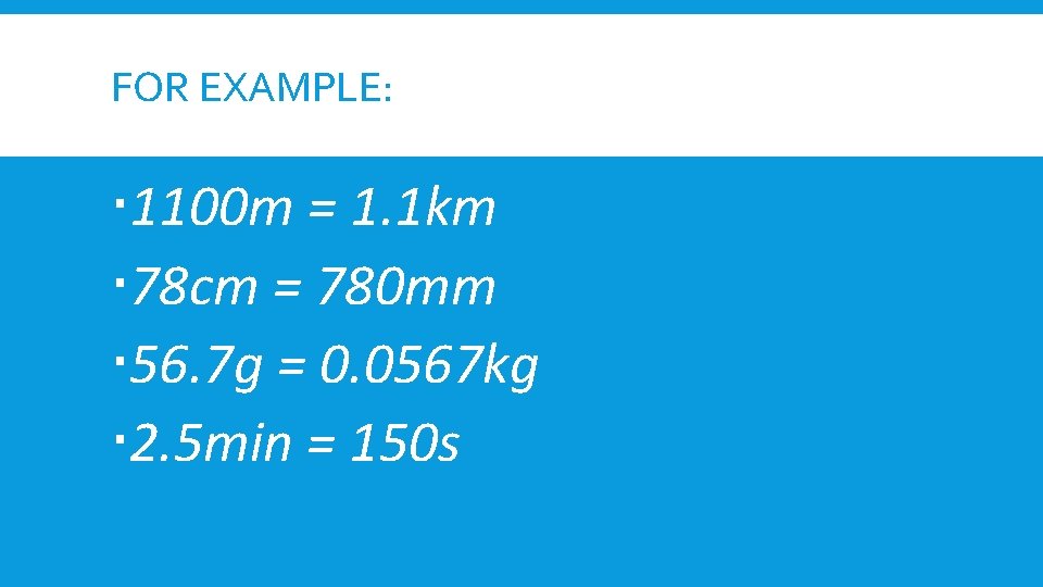 FOR EXAMPLE: 1100 m = 1. 1 km 78 cm = 780 mm 56.