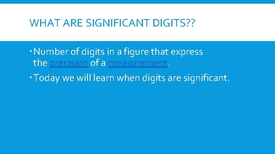 WHAT ARE SIGNIFICANT DIGITS? ? Number of digits in a figure that express the