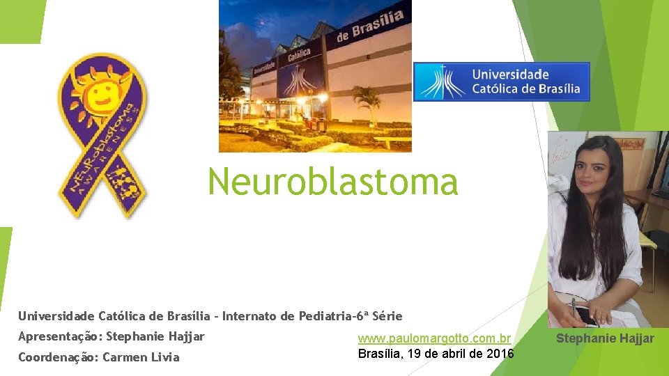 Neuroblastoma Universidade Católica de Brasília – Internato de Pediatria-6ª Série Apresentação: Stephanie Hajjar Coordenação: