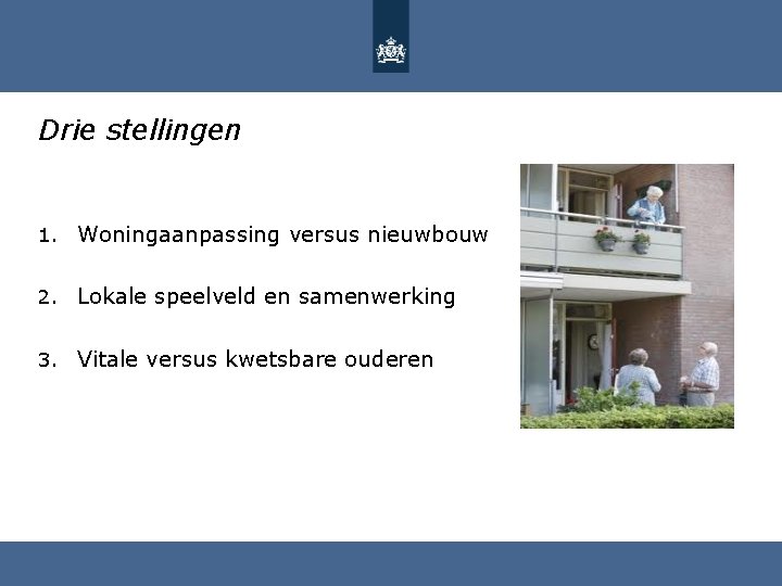 Drie stellingen 1. Woningaanpassing versus nieuwbouw 2. Lokale speelveld en samenwerking 3. Vitale versus