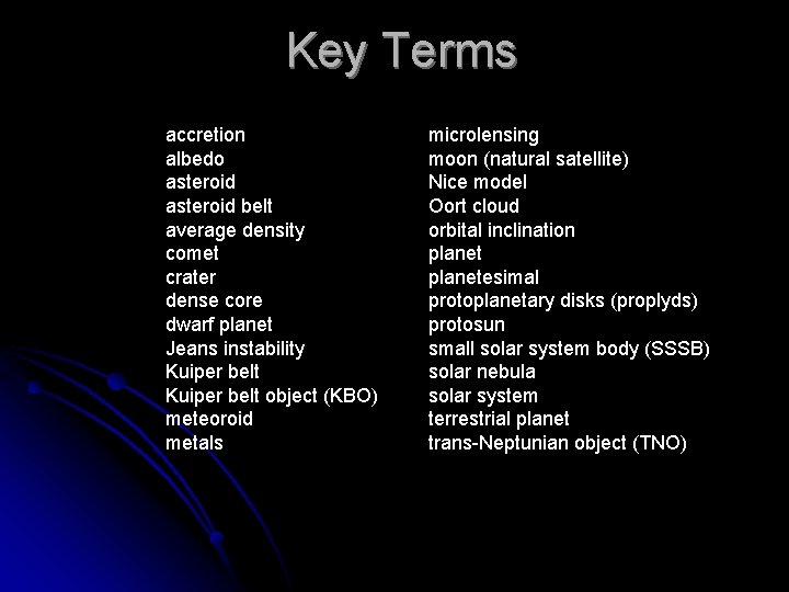 Key Terms accretion albedo asteroid belt average density comet crater dense core dwarf planet