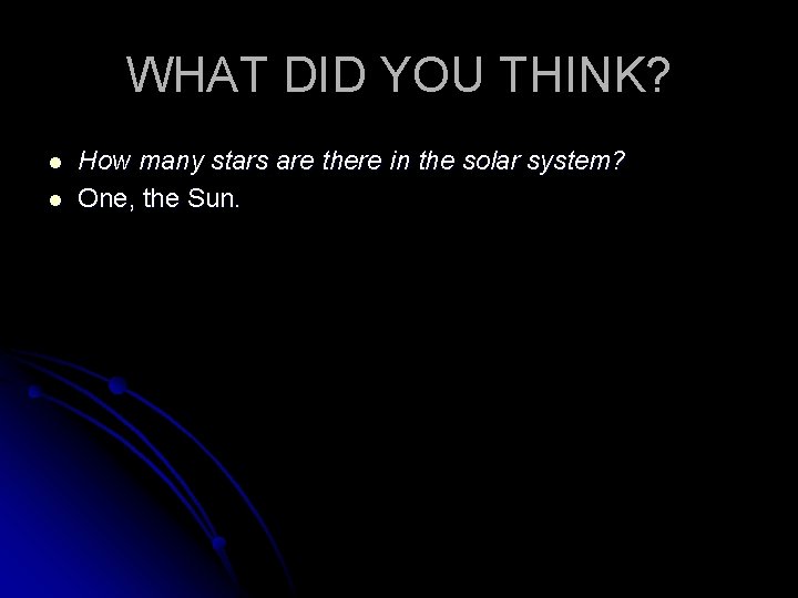 WHAT DID YOU THINK? l l How many stars are there in the solar