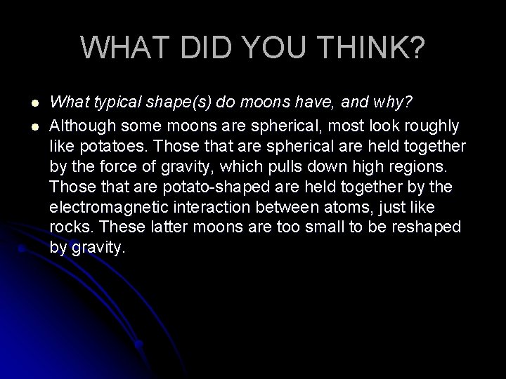 WHAT DID YOU THINK? l l What typical shape(s) do moons have, and why?