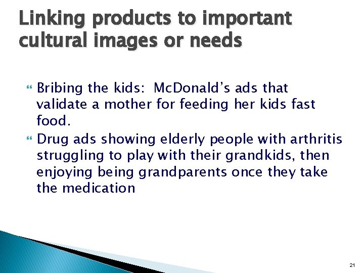 Linking products to important cultural images or needs Bribing the kids: Mc. Donald’s ads Linking products to important cultural images or needs Bribing the kids: Mc. Donald’s ads