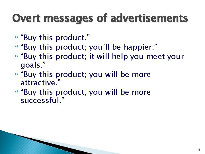 Overt messages of advertisements “Buy this product. ” “Buy this product; you’ll be happier. Overt messages of advertisements “Buy this product. ” “Buy this product; you’ll be happier.