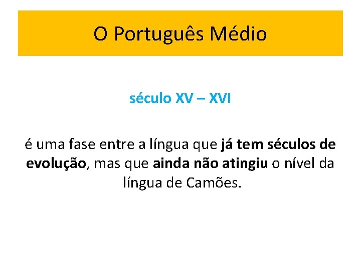 O Português Médio século XV – XVI é uma fase entre a língua que