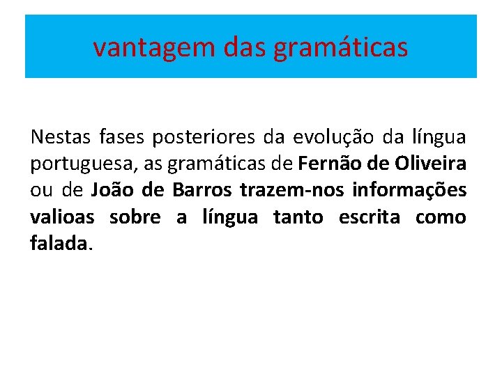 vantagem das gramáticas Nestas fases posteriores da evolução da língua portuguesa, as gramáticas de