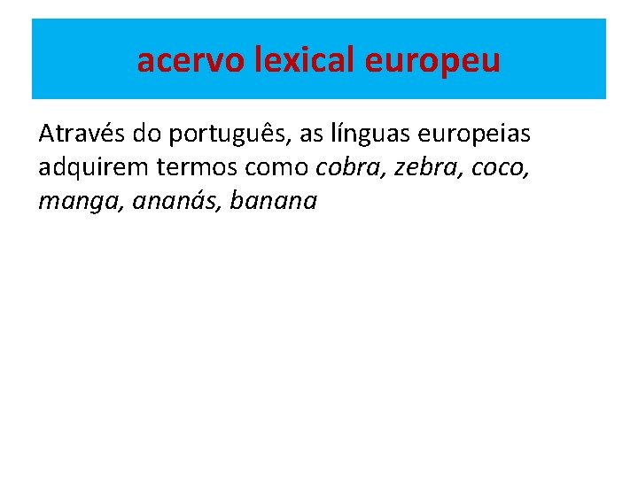 acervo lexical europeu Através do português, as línguas europeias adquirem termos como cobra, zebra,