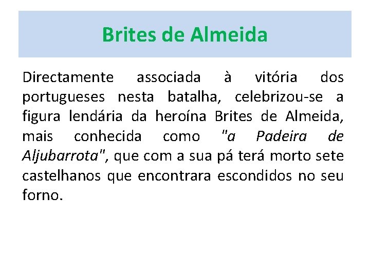 Brites de Almeida Directamente associada à vitória dos portugueses nesta batalha, celebrizou-se a figura