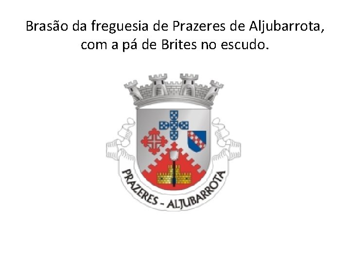 Brasão da freguesia de Prazeres de Aljubarrota, com a pá de Brites no escudo.