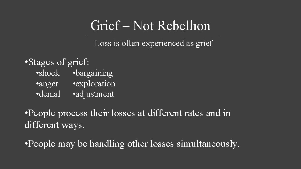 Grief – Not Rebellion Loss is often experienced as grief • Stages of grief: