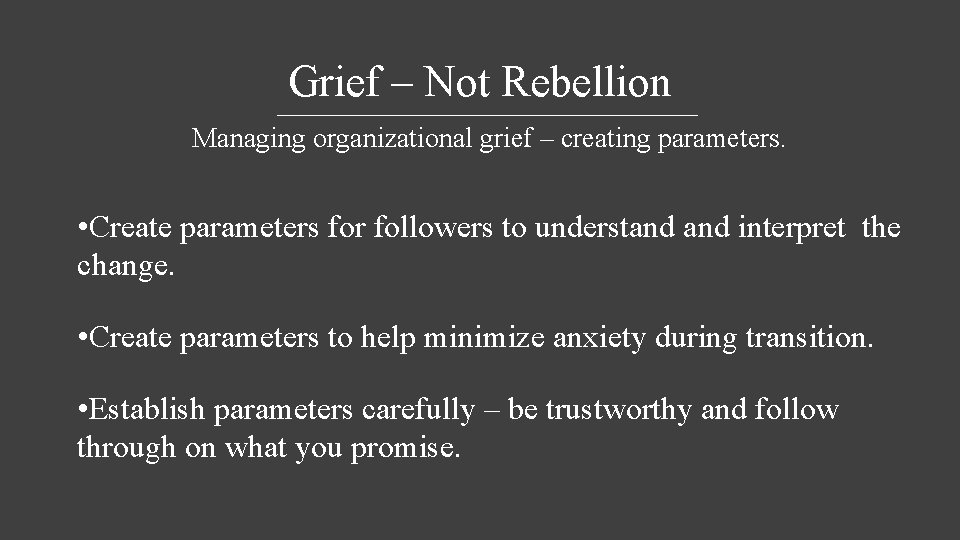 Grief – Not Rebellion Managing organizational grief – creating parameters. • Create parameters for