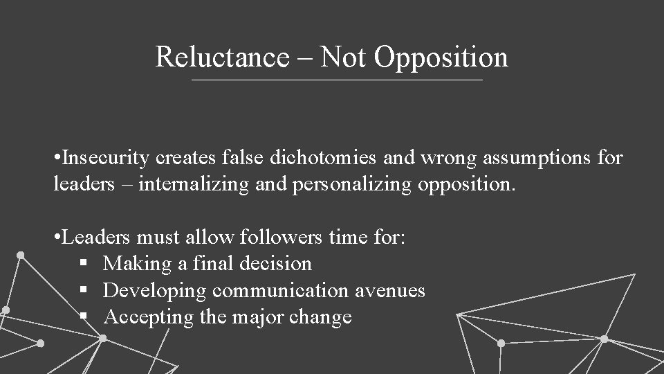 Reluctance – Not Opposition • Insecurity creates false dichotomies and wrong assumptions for leaders