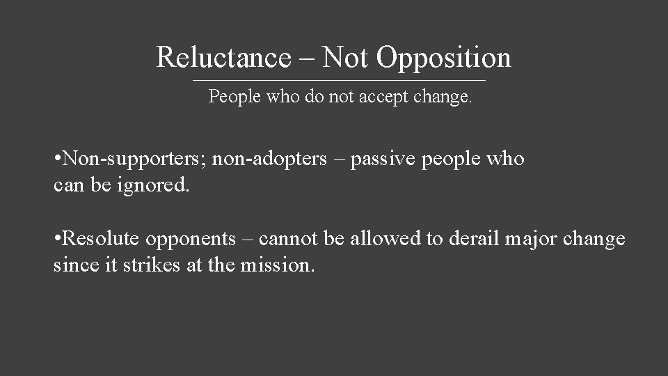 Reluctance – Not Opposition People who do not accept change. • Non-supporters; non-adopters –