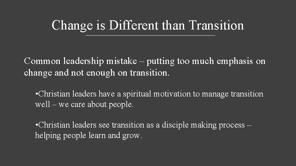 Change is Different than Transition Common leadership mistake – putting too much emphasis on