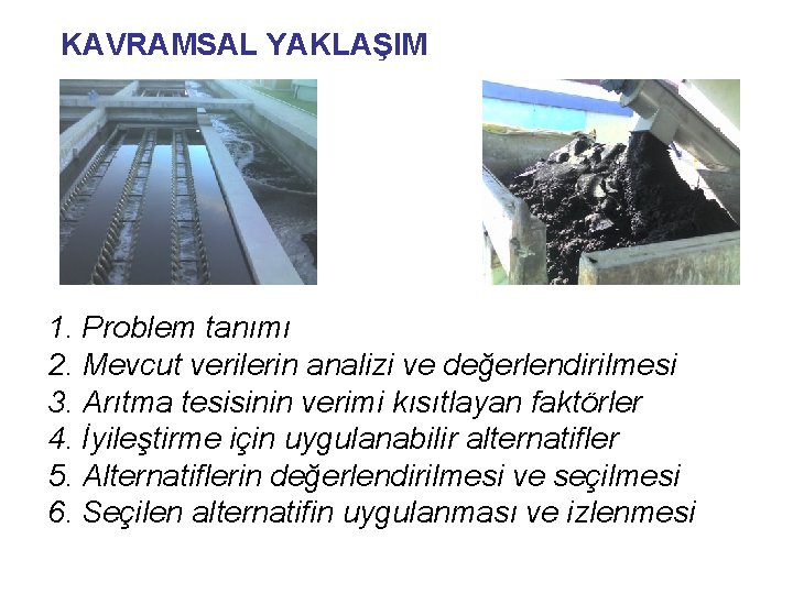 KAVRAMSAL YAKLAŞIM 1. Problem tanımı 2. Mevcut verilerin analizi ve değerlendirilmesi 3. Arıtma tesisinin