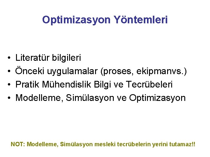 Optimizasyon Yöntemleri • • Literatür bilgileri Önceki uygulamalar (proses, ekipmanvs. ) Pratik Mühendislik Bilgi