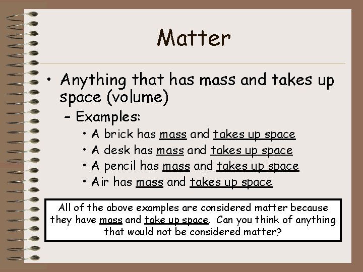 Matter • Anything that has mass and takes up space (volume) – Examples: •
