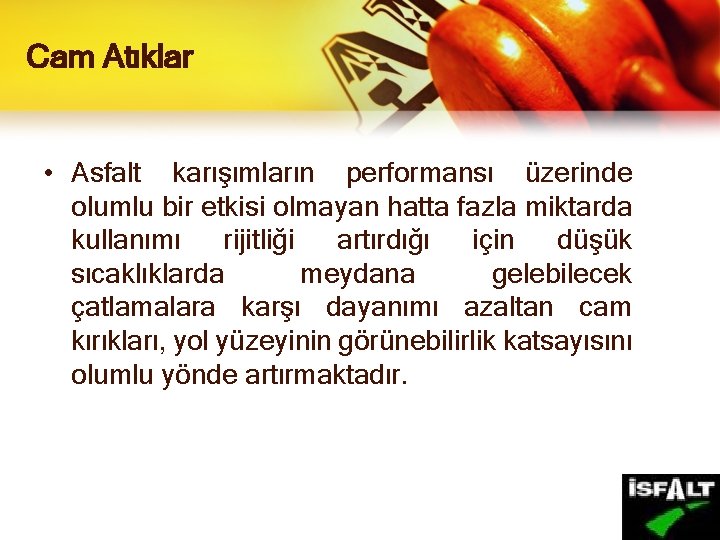 Cam Atıklar • Asfalt karışımların performansı üzerinde olumlu bir etkisi olmayan hatta fazla miktarda